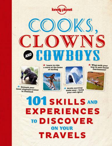 Cooks, Clowns and Cowboys: 101 Skills & Experiences to Discover on Your Travels