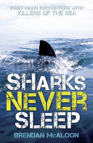 Sharks Never Sleep: First-hand encounters with killers of the sea