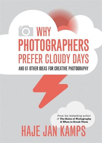 Why Photographers Prefer Cloudy Days: and 61 Other Ideas for Creative Photography