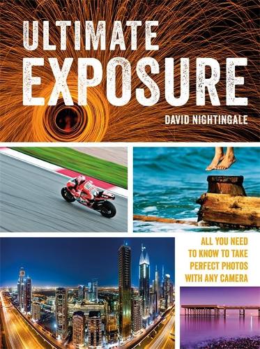 Ultimate Exposure: All You Need to Know to Take Perfect Photos with any Camera