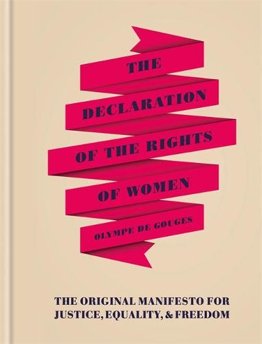 The Declaration of the Rights of Women: The Originial Manifesto for Justice, Equality and Freedom