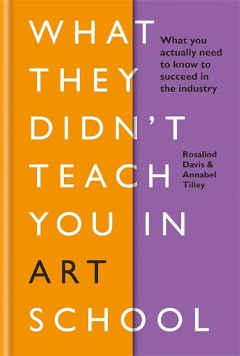 What They Didnt Teach You in Art School: What you need to know to survive as an artist