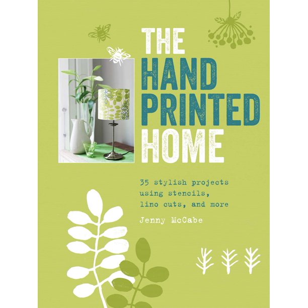 The Hand-Printed Home: 35 Stylish Projects Using Stencils, Lino Cuts, and More