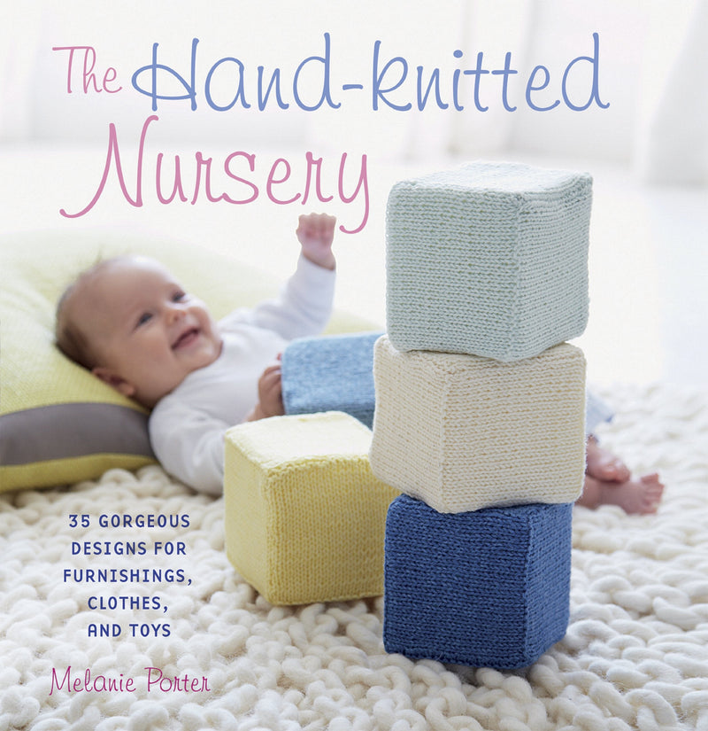 The Hand-knitted Nursery: 35 Gorgeous Designs for Furnishings, Clothes, and Toys