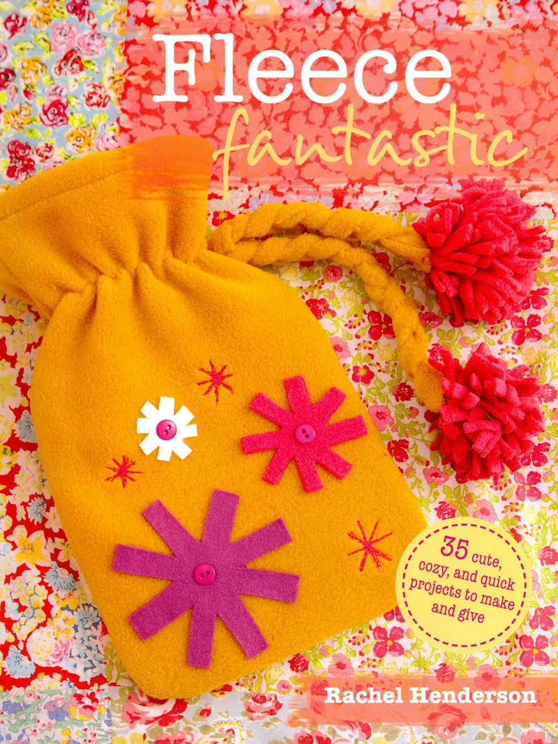 Fleece Fantastic: 35 Cute, Cozy, and Quick Projects to Make and Give