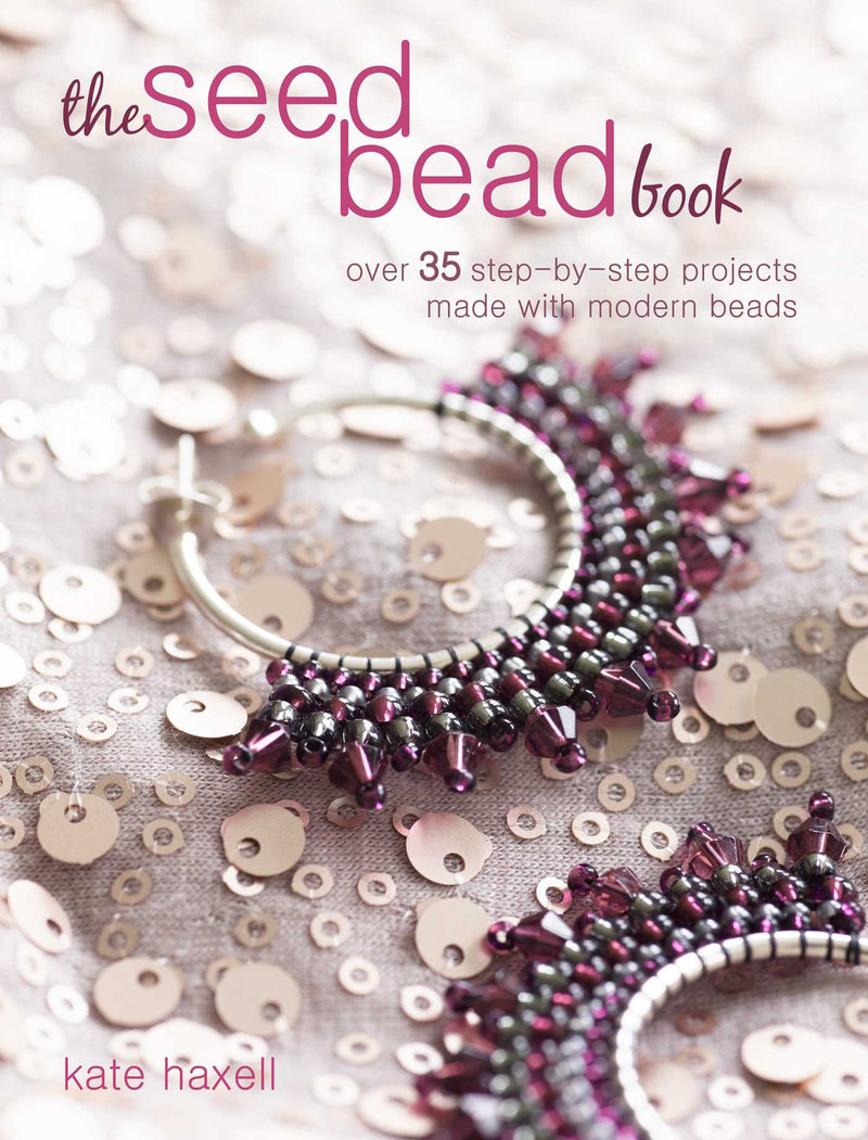 The Seed Bead Book: Over 35 Step-by-Step Projects Made with Modern Beads