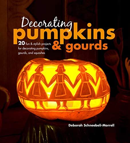 Decorating Pumpkins & Gourds: 20 Fun & Stylish Projects for Decorating Pumpkins, Gourds, and Squashes