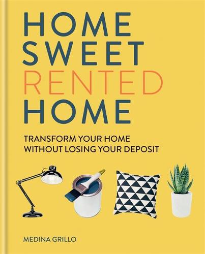 Home Sweet Rented Home: Transform Your Home Without Losing Your Deposit