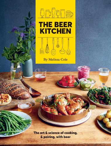 The Beer Kitchen: The Art and Science of Cooking and Pairing with Beer