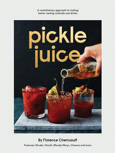 Pickle Juice: A Revolutionary Approach to Making Better Tasting Cocktails and Drinks