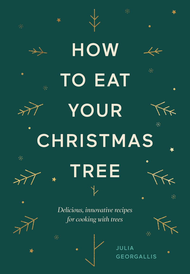 How to Eat Your Christmas Tree: Delicious, Innovative Recipes for Cooking with Trees