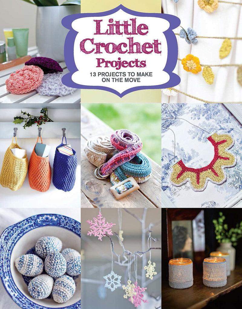 Little Crochet Projects - 13 Projects to Make on t he Move