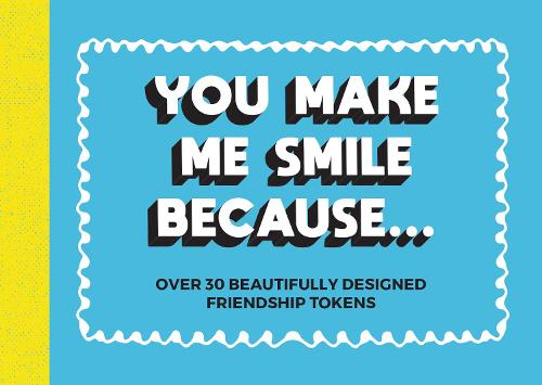 You Make Me Smile Because...: Over 30 Beautifully Designed Friendship Tokens