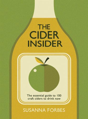 The Cider Insider: The Essential Guide to 100 Craft Ciders to Drink Now