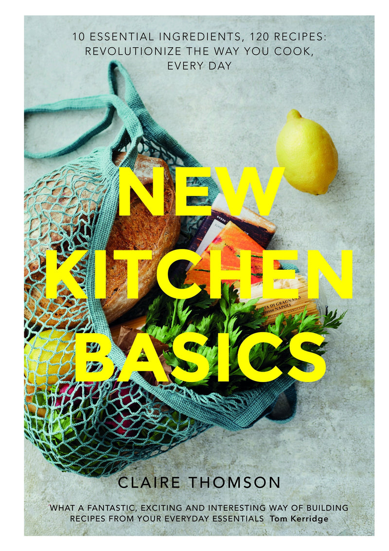 New Kitchen Basics: 10 Essential Ingredients, 120 Recipes - Revolutionize the Way You Cook, Every Day