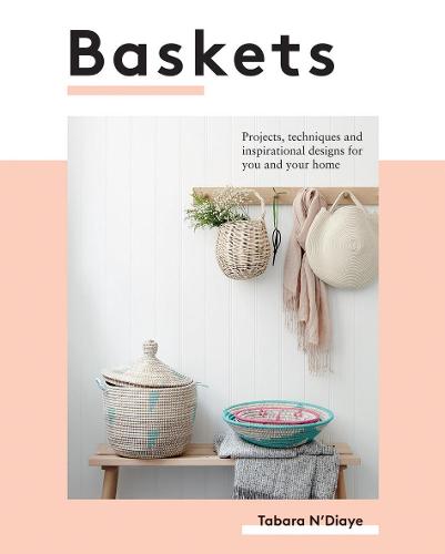 Baskets: Projects, Techniques and Inspirational Designs for You and Your Home