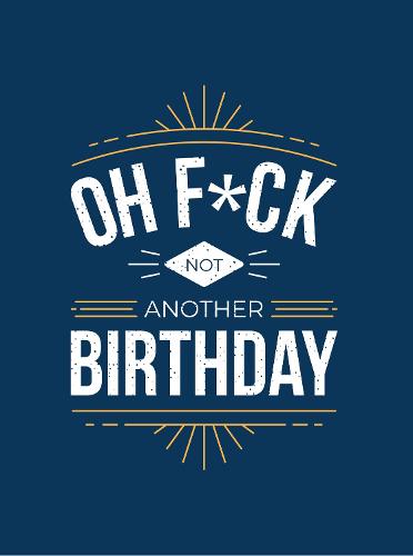 Oh F*ck - Not Another Birthday: Quips and Quotes about Getting Older