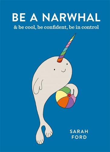 Be a Narwhal: & be cool, be confident, be in control