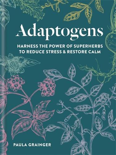 Adaptogens: Harness the power of superherbs to reduce stress & restore calm