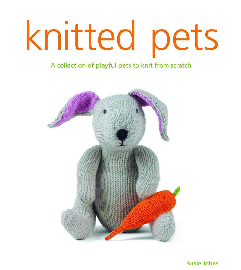 Knitted Pets - A Collection of Playful Pets to Kni t from Scratch