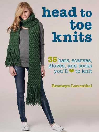 Head to Toe Knits: 35 Hats, Scarves, Gloves and Socks You&