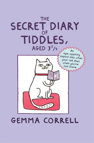 The Secret Diary of Tiddles, Aged 3 3/4: An Eye-Opening Expose into What Your Cat Does When You&