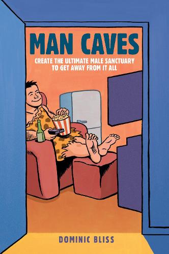 Man Caves: Create the Ultimate Male Sanctuary to Get Away from it All